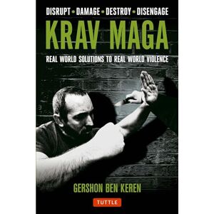 Gershon Ben Keren Krav Maga: Real World Solutions to Real World Violence: Real World Solutions to Real World Violence Disrupt Damage Destroy Disengage Gershon Ben Keren Krav Maga: Real World Solutions to Real World Violence: Real World Solutions to Real World Violence Disrupt Damage Destroy Disengage