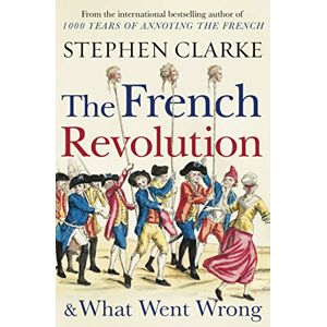 Clarke, Stephen The French Revolution and What Went Wrong Clarke, Stephen The French Revolution and What Went Wrong