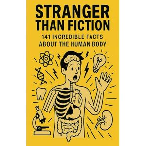 Scriba Stranger Than Fiction: 141 Incredible Facts About the Human Body: The Weird, the Gross, and the Absolutely Amazing Truths Your Biology Teacher Forgot to Mention Scriba Stranger Than Fiction: 141 Incredible Facts About the Human Body: The Weird, the Gross, and the Absolutely Amazing Truths Your Biology Teacher Forgot to Mention