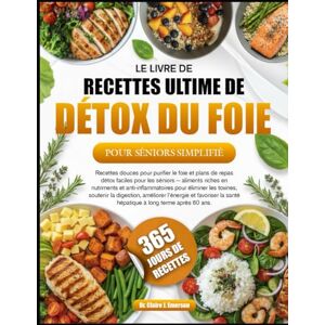 J. EMERSON, DR. CLAIRE LE LIVRE DE RECETTES ULTIME DE DÉTOX DU FOIE POUR SÉNIORS SIMPLIFIÉ: Recettes douces pour purifier le foie et plans de repas détox faciles pour les ... et anti-inflammatoires pour éliminer les J. EMERSON, DR. CLAIRE LE LIVRE DE RECETTES ULTIME DE DÉTOX DU FOIE POUR SÉNIORS SIMPLIFIÉ: Recettes douces pour purifier le foie et plans de repas détox faciles pour les ... et anti-inflammatoires pour éliminer les