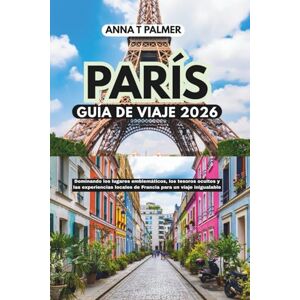 Palmer, Anna T Guía de viaje de París 2026: Domina los monumentos emblemáticos, los tesoros escondidos y las experiencias locales de Francia para un viaje inigualable Palmer, Anna T Guía de viaje de París 2026: Domina los monumentos emblemáticos, los tesoros escondidos y las experiencias locales de Francia para un viaje inigualable