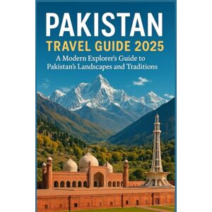 Scott PAKISTAN TRAVEL GUIDE 2025: A Modern Explorer’s Guide to Pakistan’s Landscapes and Traditions Scott PAKISTAN TRAVEL GUIDE 2025: A Modern Explorer’s Guide to Pakistan’s Landscapes and Traditions
