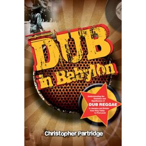 Christopher Partridge Dub in Babylon: Understanding the Evolution and Significance of Dub Reggae in Jamaica and Britain from King Tubby to Post-punk (Studies in Popular Music) Christopher Partridge Dub in Babylon: Understanding the Evolution and Significance of Dub Reggae in Jamaica and Britain from King Tubby to Post-punk (Studies in Popular Music)