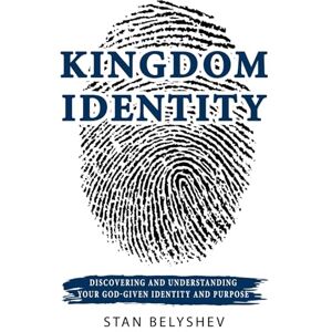 Belyshev, Stan Kingdom Identity: Discovering And Understanding Your God-Given Identity And Purpose Belyshev, Stan Kingdom Identity: Discovering And Understanding Your God-Given Identity And Purpose