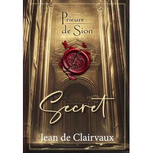 de Clairvaux, Jean Le Prieuré de Sion Le Secret: L’héritage des rois, Templiers et francs-maçons de Clairvaux, Jean Le Prieuré de Sion Le Secret: L’héritage des rois, Templiers et francs-maçons