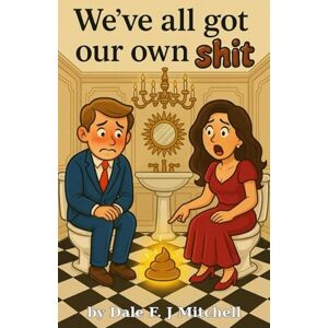 Mitchell, Dale F.J. WE'VE ALL GOT OUR OWN SHIT Mitchell, Dale F.J. WE'VE ALL GOT OUR OWN SHIT