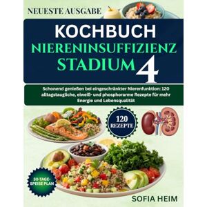 HEIM, SOFIA kochbuch niereninsuffizienz stadium 4: Schonend genießen bei eingeschränkter Nierenfunktion: 120 alltagstaugliche, eiweiß- und phosphorarme Rezepte für mehr Energie und Lebensqualität HEIM, SOFIA kochbuch niereninsuffizienz stadium 4: Schonend genießen bei eingeschränkter Nierenfunktion: 120 alltagstaugliche, eiweiß- und phosphorarme Rezepte für mehr Energie und Lebensqualität