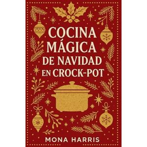 HARRIS, MONA COCINA MÁGICA DE NAVIDAD EN CROCKPOT. Cocina Lento, Vive Sano. Recetas Regalo para la gente que amas. El libro más bonito y útil de estas fiestas: cocina lento, con sabor y aromas de siempre. HARRIS, MONA COCINA MÁGICA DE NAVIDAD EN CROCKPOT. Cocina Lento, Vive Sano. Recetas Regalo para la gente que amas. El libro más bonito y útil de estas fiestas: cocina lento, con sabor y aromas de siempre.