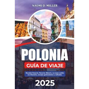 Miller, Naomi D. POLONIA GUÍA DE VIAJE 2025: Descubra Cracovia, Varsovia, Gdansk y sus joyas ocultas con itinerarios, consejos gastronómicos y culturales. Miller, Naomi D. POLONIA GUÍA DE VIAJE 2025: Descubra Cracovia, Varsovia, Gdansk y sus joyas ocultas con itinerarios, consejos gastronómicos y culturales.