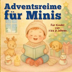 Green, Lolita Adventsreime für Minis: 24 kurze Reime für die Kleinsten – Ein Adventsbuch voller Wärme, Fantasie und Weihnachtszauber 1–3 Jahre Green, Lolita Adventsreime für Minis: 24 kurze Reime für die Kleinsten – Ein Adventsbuch voller Wärme, Fantasie und Weihnachtszauber 1–3 Jahre