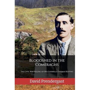 Prendergast, David Bloodshed in the Comeraghs: The Civil War Killing of IRA Guerrilla Thomas Keating (The Waterford History Series) Prendergast, David Bloodshed in the Comeraghs: The Civil War Killing of IRA Guerrilla Thomas Keating (The Waterford History Series)