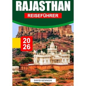 KENNEDY, DAVID RAJASTHAN REISEFÜHRER 2026: Erkunden Sie majestätische Festungen, lebendige Kultur, Tempel, Paläste, versteckte Juwelen, lokale Küche und wichtige Reisetipps für eine unvergessliche Reise KENNEDY, DAVID RAJASTHAN REISEFÜHRER 2026: Erkunden Sie majestätische Festungen, lebendige Kultur, Tempel, Paläste, versteckte Juwelen, lokale Küche und wichtige Reisetipps für eine unvergessliche Reise