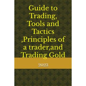 H, Joe H joe Guide to Trading, Tools and Tactics ,Principles of a trader,and Trading Gold H, Joe H joe Guide to Trading, Tools and Tactics ,Principles of a trader,and Trading Gold