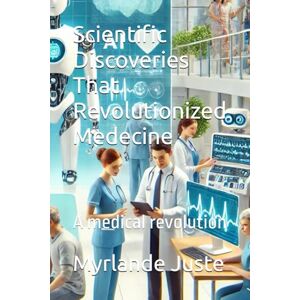 Juste, Myrlande Scientific Discoveries That Revolutionized Medecine: A medical revolution Juste, Myrlande Scientific Discoveries That Revolutionized Medecine: A medical revolution