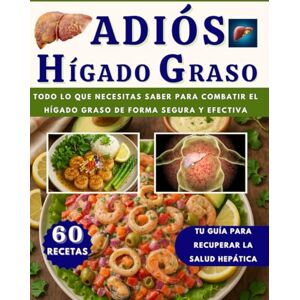Ulises, Marlon ADIÓS HÍGADO GRASO: Todo lo que Necesitas Saber para Combatir el HÍGADO GRASO de Forma Segura y Efectiva (INCLUYE 60 RECETAS CON IMÁGENES) Ulises, Marlon ADIÓS HÍGADO GRASO: Todo lo que Necesitas Saber para Combatir el HÍGADO GRASO de Forma Segura y Efectiva (INCLUYE 60 RECETAS CON IMÁGENES)