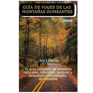 Carter, Ivy J GUÍA DE VIAJES DE LAS MONTAÑAS HUMEANTES: Tu guía completa de senderos naturales, cascadas, parques y pequeñas comunidades de montaña Carter, Ivy J GUÍA DE VIAJES DE LAS MONTAÑAS HUMEANTES: Tu guía completa de senderos naturales, cascadas, parques y pequeñas comunidades de montaña