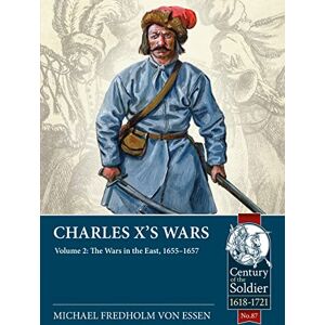 Fredholm von Essen, Michael Charles X’s Wars: Volume 2 The Wars in the East, 1655-1657: 87 (Century of the Soldier 1618-1721) Fredholm von Essen, Michael Charles X’s Wars: Volume 2 The Wars in the East, 1655-1657: 87 (Century of the Soldier 1618-1721)