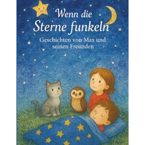 H., Enrico Wenn die Sterne funkeln – illustrierte Gutenachtgeschichten mit Max und seinen Freunden: Vorlesebuch für Kinder ab 3 Jahren – beruhigende ... Max, seiner Kuscheldecke und vielen Freunden H., Enrico Wenn die Sterne funkeln – illustrierte Gutenachtgeschichten mit Max und seinen Freunden: Vorlesebuch für Kinder ab 3 Jahren – beruhigende ... Max, seiner Kuscheldecke und vielen Freunden