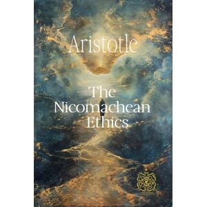 ., Aristotle The Nicomachean Ethics: Rebirth Collectors' Edition ., Aristotle The Nicomachean Ethics: Rebirth Collectors' Edition