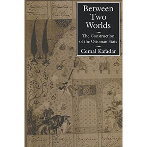 Kafadar, Cemal Between Two Worlds: The Construction of the Ottoman State Kafadar, Cemal Between Two Worlds: The Construction of the Ottoman State