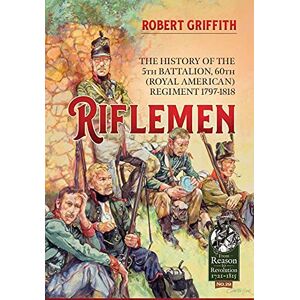 Griffith, Rob Riflemen: The History of the 5th Battalion, 60th (Royal American) Regiment 1797-1818: 29 (From Reason to Revolution) Griffith, Rob Riflemen: The History of the 5th Battalion, 60th (Royal American) Regiment 1797-1818: 29 (From Reason to Revolution)