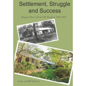 Bunbury, Jenny Settlement, Struggle and Success: Margaret River and its Old Hospital, 1924-2024 Bunbury, Jenny Settlement, Struggle and Success: Margaret River and its Old Hospital, 1924-2024