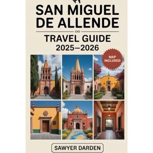Darden, Sawyer San Miguel de Allende Travel Guide 2025–2026: Discover the Charm of El Jardín, Parroquia de San Miguel Arcángel, El Charco del Ingenio, Fabrica La ... the Best Day Trips, Food, and Festivals... Darden, Sawyer San Miguel de Allende Travel Guide 2025–2026: Discover the Charm of El Jardín, Parroquia de San Miguel Arcángel, El Charco del Ingenio, Fabrica La ... the Best Day Trips, Food, and Festivals...