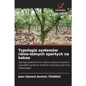 Touboui, Jean Clément Dominic Typologia systemów rolno-leśnych opartych na kakao: Typologia systemów rolno-le¿nych opartych na kakao w podprefekturze Bonon (¿rodkowo-zachodnia cz¿¿¿ kraju zwi¿zkowego) Touboui, Jean Clément Dominic Typologia systemów rolno-leśnych opartych na kakao: Typologia systemów rolno-le¿nych opartych na kakao w podprefekturze Bonon (¿rodkowo-zachodnia cz¿¿¿ kraju zwi¿zkowego)