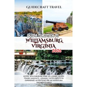 Travel, CraftGuide GUIDA TURISTICA DI WILLIAMSBURG , VIRGINIA 2026: SCOPRI WILLIAMSBURG COME UN LOCALE: SCOPRI TESORI NASCOSTI, CONSIGLI INTELLIGENTI ED ESPERIENZE AUTENTICHE PER UN'AVVENTURA INDIMENTICABILE Travel, CraftGuide GUIDA TURISTICA DI WILLIAMSBURG , VIRGINIA 2026: SCOPRI WILLIAMSBURG COME UN LOCALE: SCOPRI TESORI NASCOSTI, CONSIGLI INTELLIGENTI ED ESPERIENZE AUTENTICHE PER UN'AVVENTURA INDIMENTICABILE