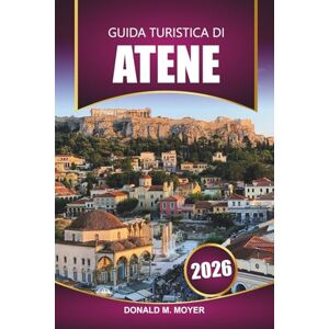 Moyer, Donald M. Guida turistica di Atene 2026: Pianificatore di vacanze essenziale con tour a piedi, consigli sui ristoranti ed esperienze culturali nella capitale della Grecia Moyer, Donald M. Guida turistica di Atene 2026: Pianificatore di vacanze essenziale con tour a piedi, consigli sui ristoranti ed esperienze culturali nella capitale della Grecia