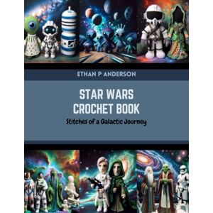 Anderson, Ethan P Star Wars Crochet Book: Stitches of a Galactic Journey Anderson, Ethan P Star Wars Crochet Book: Stitches of a Galactic Journey
