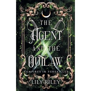 Riley, Lily The Agent and the Outlaw: Vampires in Versailles, Book Two: 2 Riley, Lily The Agent and the Outlaw: Vampires in Versailles, Book Two: 2