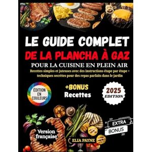 Payne, Elia Le Guide Complet de la Plancha à Gaz pour la Cuisine en Plein Air: Recettes simples et juteuses avec des instructions étape par étape + techniques secrètes pour des repas parfaits dans le jardin Payne, Elia Le Guide Complet de la Plancha à Gaz pour la Cuisine en Plein Air: Recettes simples et juteuses avec des instructions étape par étape + techniques secrètes pour des repas parfaits dans le jardin
