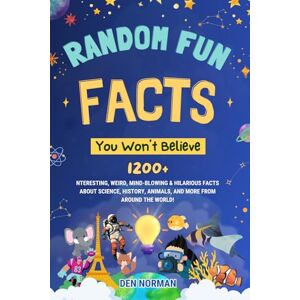 Norman Random Fun Facts You Won’t Believe: 1200+ Interesting, Weird, Mind-Blowing & Hilarious Facts About Science, History, Animals, and More from Around the World! Norman Random Fun Facts You Won’t Believe: 1200+ Interesting, Weird, Mind-Blowing & Hilarious Facts About Science, History, Animals, and More from Around the World!