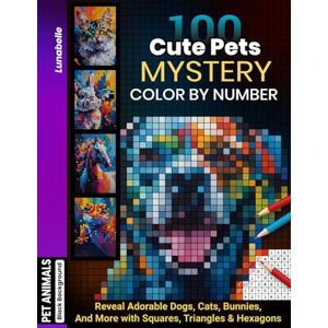 Press, Lunabelle 100 Cute Pets Mystery Mosaics Color By Number for Adults: Relax and Reveal Adorable Dogs, Cats, Bunnies, Birds & More in Calming Pixel-Style Designs Using Squares, Triangles & Hexagons Press, Lunabelle 100 Cute Pets Mystery Mosaics Color By Number for Adults: Relax and Reveal Adorable Dogs, Cats, Bunnies, Birds & More in Calming Pixel-Style Designs Using Squares, Triangles & Hexagons