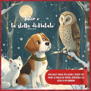 Lane, Giuly Julio e la Stella di Natale: Una dolce favola tra sogno e realtà per vivere la magia del Natale attraverso gli occhi di un bambino Lane, Giuly Julio e la Stella di Natale: Una dolce favola tra sogno e realtà per vivere la magia del Natale attraverso gli occhi di un bambino