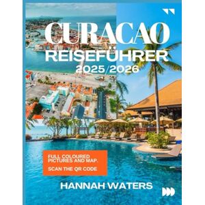 WATERS, HANNAH CURACAO REISEFÜHRER 2025/2026: Insidertipps zu Willemstads Kultur, Naturwundern, Stränden und versteckten Juwelen WATERS, HANNAH CURACAO REISEFÜHRER 2025/2026: Insidertipps zu Willemstads Kultur, Naturwundern, Stränden und versteckten Juwelen