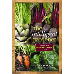 Solomon, Steve The Intelligent Gardener: Growing Nutrient-Dense Food Solomon, Steve The Intelligent Gardener: Growing Nutrient-Dense Food