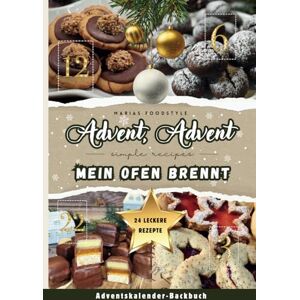 Foodstyle, Marias Advent, Advent, mein Ofen brennt!: Das coole Adventskalender-Backbuch für die ganze Familie, Teenager & Studenten 24 köstliche Plätzchenrezepte für eine festliche Vorweihnachtszeit! Foodstyle, Marias Advent, Advent, mein Ofen brennt!: Das coole Adventskalender-Backbuch für die ganze Familie, Teenager & Studenten 24 köstliche Plätzchenrezepte für eine festliche Vorweihnachtszeit!
