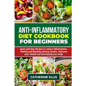Ellis, Catherine ANTI – INFLAMMATORY DIET COOKBOOK FOR BEGINNERS: Quick and Easy Recipes to reduce Inflammation, Healing and Boosting Immune System, Improves your Health and Detoxifying your body ( WITH PICTURES ) Ellis, Catherine ANTI – INFLAMMATORY DIET COOKBOOK FOR BEGINNERS: Quick and Easy Recipes to reduce Inflammation, Healing and Boosting Immune System, Improves your Health and Detoxifying your body ( WITH PICTURES )