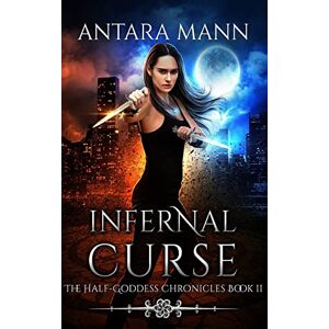 Mann, Antara Infernal Curse: A New Adult Urban Fantasy: 2 (The Half-Goddess Chronicles) Mann, Antara Infernal Curse: A New Adult Urban Fantasy: 2 (The Half-Goddess Chronicles)