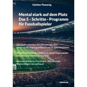 Plamenig, Günther Mental stark auf dem Platz Das 5 Schritte Programm für Fussballspieler: Die Lücke zwischen Können und Abrufen Wenn du im Training brillierst und ... Gegenspieler brauchst, um mental zu wachsen Plamenig, Günther Mental stark auf dem Platz Das 5 Schritte Programm für Fussballspieler: Die Lücke zwischen Können und Abrufen Wenn du im Training brillierst und ... Gegenspieler brauchst, um mental zu wachsen