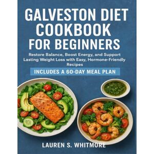 Whitmore, Lauren S. GALVESTON DIET COOKBOOK FOR BEGINNERS: Restore Balance, Boost Energy, and Support Lasting Weight Loss with Easy, Hormone-Friendly Recipes — Includes a 60-Day Meal Plan Whitmore, Lauren S. GALVESTON DIET COOKBOOK FOR BEGINNERS: Restore Balance, Boost Energy, and Support Lasting Weight Loss with Easy, Hormone-Friendly Recipes — Includes a 60-Day Meal Plan