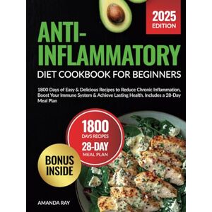 Ray, Amanda Anti-Inflammatory Diet Cookbook for Beginners: 1800 Days of Easy & Delicious Recipes to Reduce Chronic Inflammation, Boost Your Immune System & ... (Quick & Easy, Healthy Diet Recipes Books) Ray, Amanda Anti-Inflammatory Diet Cookbook for Beginners: 1800 Days of Easy & Delicious Recipes to Reduce Chronic Inflammation, Boost Your Immune System & ... (Quick & Easy, Healthy Diet Recipes Books)