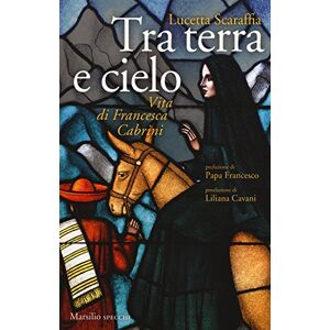 Scaraffia, Lucetta Tra terra e cielo. Vita di Francesca Cabrini Scaraffia, Lucetta Tra terra e cielo. Vita di Francesca Cabrini