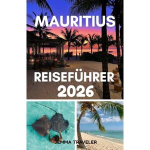 traveler, jemma Mauritius reiseführer 2026: Entdecken sie mauritius: strände, resorts, essen und versteckte schätze traveler, jemma Mauritius reiseführer 2026: Entdecken sie mauritius: strände, resorts, essen und versteckte schätze