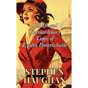 HAUGHAN, Mr STEPHEN J The Life and Extraordinary Times of Evelyn Pennywhistle HAUGHAN, Mr STEPHEN J The Life and Extraordinary Times of Evelyn Pennywhistle