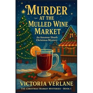 Verlane, Victoria Murder at the Mulled Wine Market: An Amateur Sleuth Christmas Mystery (The Mulled Wine Mysteries) Verlane, Victoria Murder at the Mulled Wine Market: An Amateur Sleuth Christmas Mystery (The Mulled Wine Mysteries)