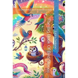Selene, Liora The Big Book Of Bird Stories (Bedtime Stories for Children) Selene, Liora The Big Book Of Bird Stories (Bedtime Stories for Children)