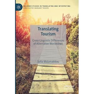 Malamatidou, Sofia Translating Tourism: Cross-Linguistic Differences of Alternative Worldviews (Palgrave Studies in Translating and Interpreting) Malamatidou, Sofia Translating Tourism: Cross-Linguistic Differences of Alternative Worldviews (Palgrave Studies in Translating and Interpreting)